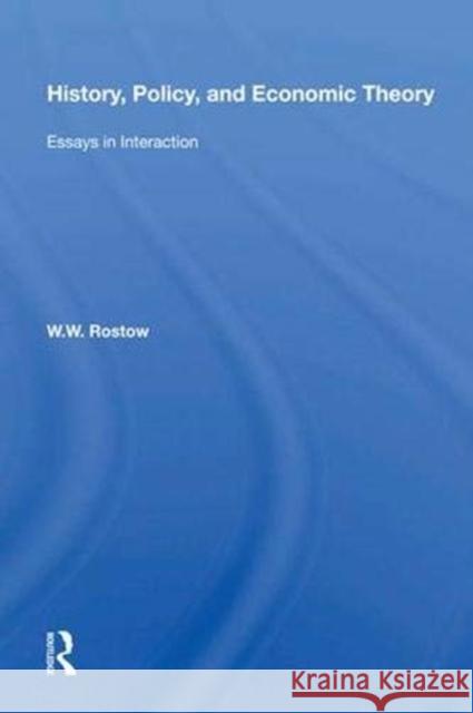 History, Policy, and Economic Theory: Essays in Interaction W. W. Rostow   9780367003630 Routledge