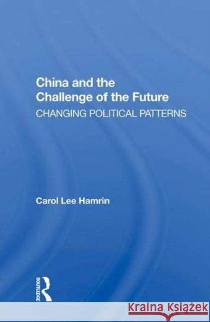 China and the Challenge of the Future: Changing Political Patterns Carol Lee Hamrin   9780367003722 Routledge