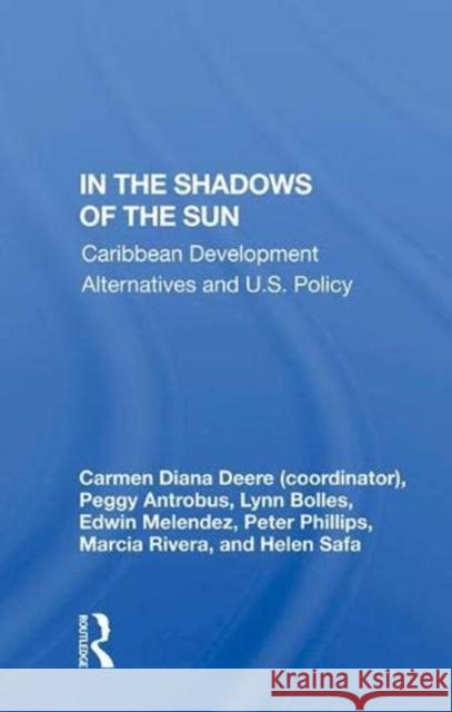 In the Shadows of the Sun: Caribbean Development Alternatives and U.S. Policy Carmen Diana Deere   9780367003807