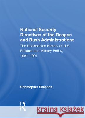 National Security Directives of the Reagan and Bush Administrations: The Declassified History of U.S. Political and Military Policy, 1981-1991 Christopher Simpson 9780367003999