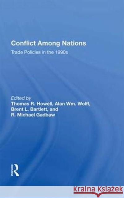 Conflict Among Nations: Trade Policies in the 1990s Thomas R. Howell   9780367004064