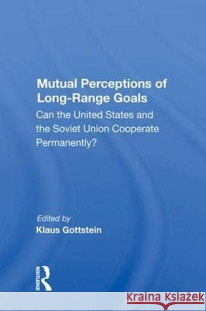 Mutual Perceptions of Long-Range Goals: Can the United States and the Soviet Union Cooperate Permanently? Gottstein, Klaus 9780367004149 Routledge