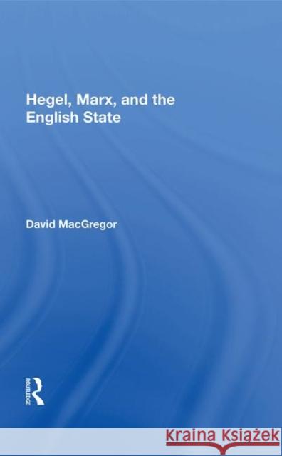 Hegel, Marx, and the English State David MacGregor 9780367004163
