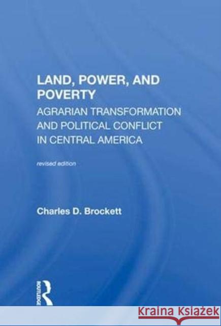 Land, Power, and Poverty: Agrarian Transformation and Political Conflict in Central America Brockett, Charles D. 9780367004200 Routledge