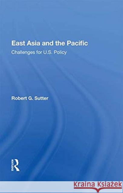 East Asia and the Pacific: Challenges for U.S. Policy Sutter, Robert G. 9780367004415