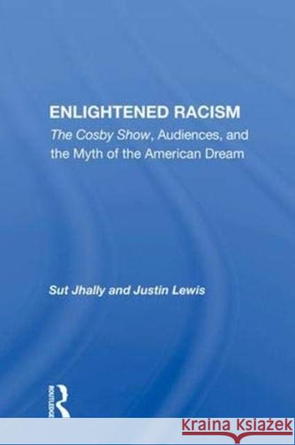 Enlightened Racism: The Cosby Show, Audiences, and the Myth of the American Dream Jhally, Sut 9780367004484