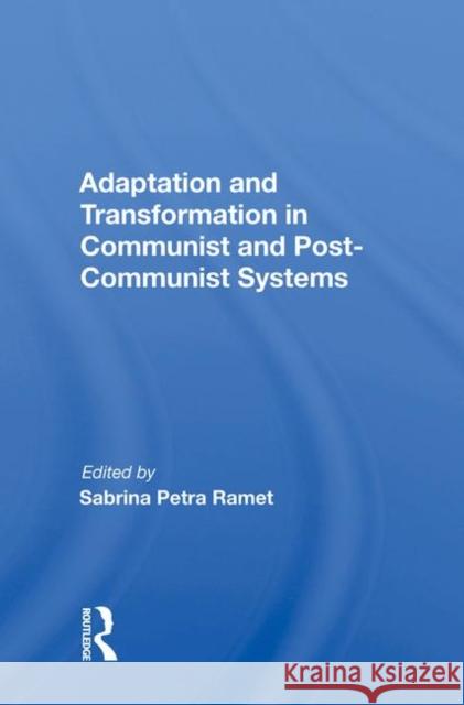 Adaptation and Transformation in Communist and Post-Communist Systems Sabrina Petra Ramet   9780367004491 Routledge