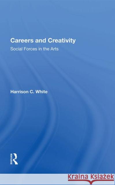 Careers and Creativity: Social Forces in the Arts White, Harrison C. 9780367004767