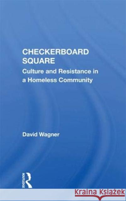 Checkerboard Square: Culture and Resistance in a Homeless Community David Wagner   9780367004781 Routledge