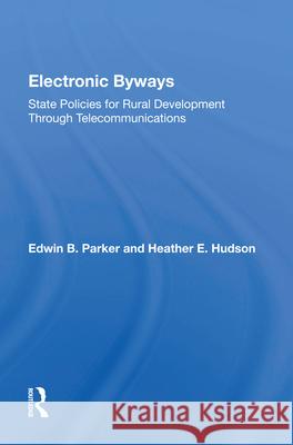 Electronic Byways: State Policies for Rural Development Through Telecommunications Edwin B. Parker Heather E. Hudson Don A. Dillman 9780367004798
