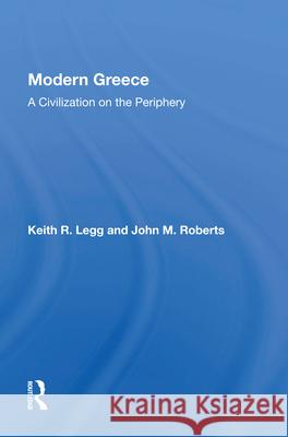 Modern Greece: A Civilization on the Periphery Keith R. Legg John M. Roberts 9780367004927 Routledge
