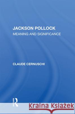 Jackson Pollack: Meaning and Significance Claude Cernuschi 9780367005009 Routledge