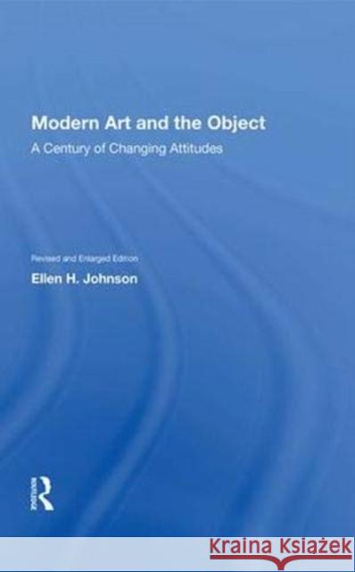Modern Art and the Object: A Century of Changing Attitudes, Revised and Enlarged Edition Johnson, Ellen H. 9780367005030 Routledge