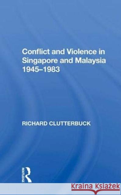 Conflict and Violence in Singapore and Malaysia 1945-1983 Clutterbuck, Richard 9780367005139