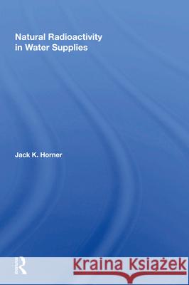 Natural Radioactivity in Water Supplies Jack K. Horner 9780367005344