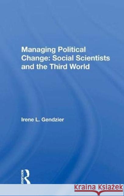 Managing Political Change: Social Scientists and the Third World Irene L. Gendzier 9780367005375 Taylor and Francis