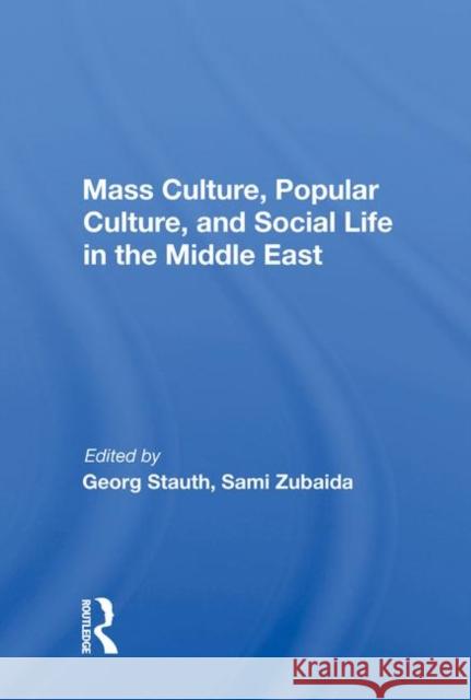 Mass Culture, Popular Culture, and Social Life in the Middle East Stauth, Georg 9780367005429