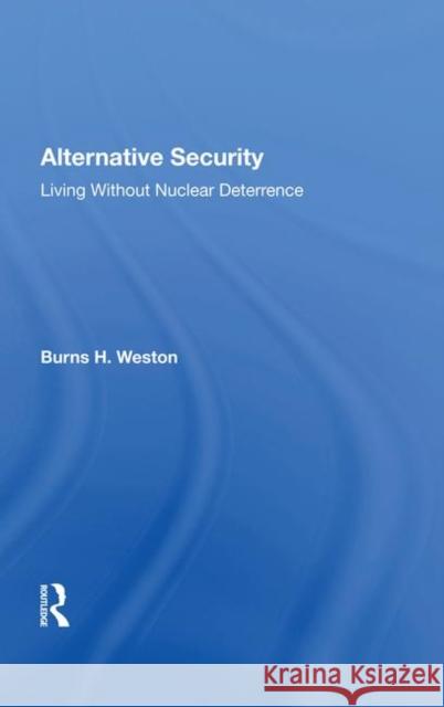 Alternative Security: Living Without Nuclear Deterrence Weston, Burns H. 9780367005504 Taylor and Francis
