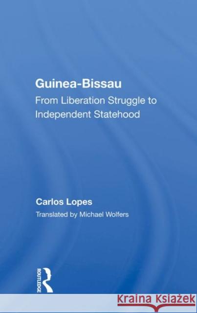 Guinea-Bissau: From Liberation Struggle to Independent Statehood Lopes, Carlos 9780367005511 Taylor and Francis