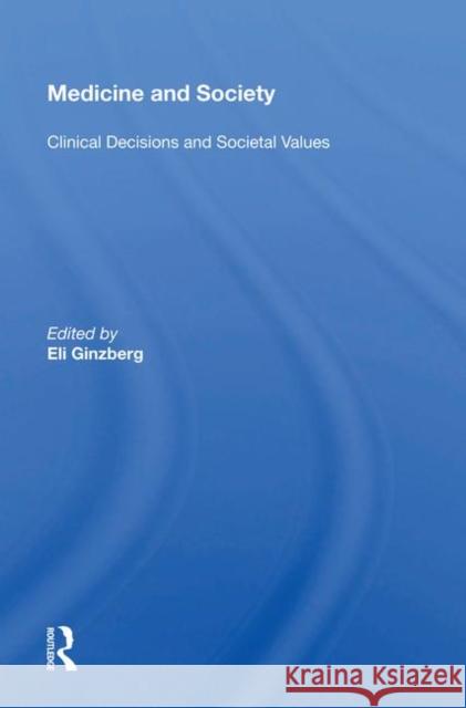 Medicine and Society: Clinical Decisions and Societal Values Ginzberg, Eli 9780367005597 Taylor and Francis
