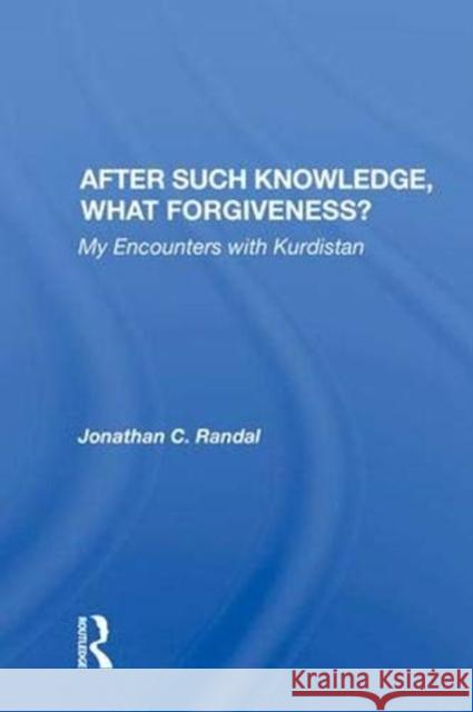 After Such Knowledge, What Forgiveness?: My Encounters with Kurdistan Jonathan C. Randal   9780367005603