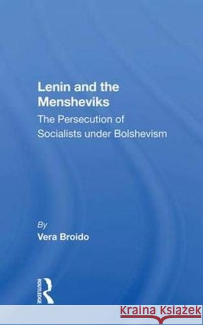 Lenin and the Mensheviks: The Persecution of Socialists Under Bolshevism Broido, Vera 9780367005610 Routledge
