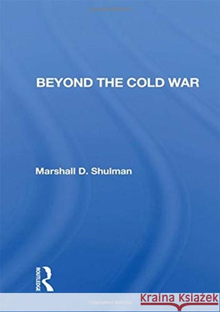 Beyond the Cold War Marshall D. Shulman   9780367005733 Routledge