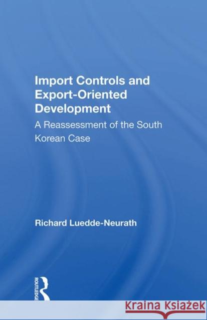 Import Controls and Export-Oriented Development: A Reassessment of the South Korean Case Luedde-Neurath, Richard 9780367005740 Taylor and Francis
