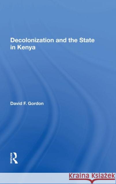 Decolonization and the State in Kenya David F. Gordon 9780367005757 Taylor and Francis