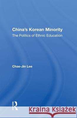 China's Korean Minority: The Politics of Ethnic Education Chae-Jin Lee 9780367005771 Routledge