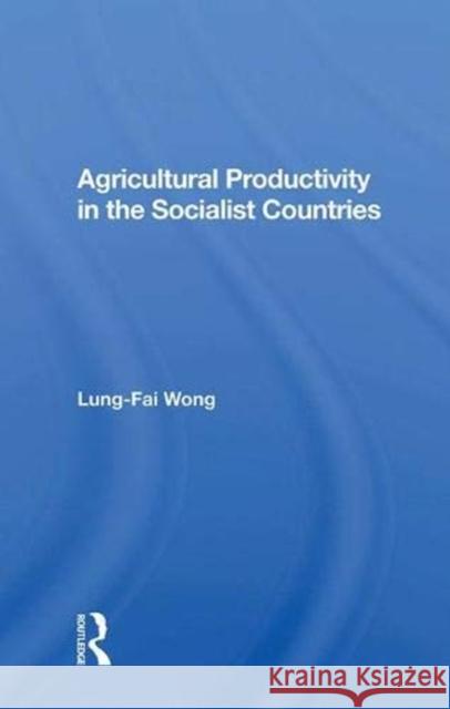 Agricultural Productivity in the Socialist Countries Wong, Lung-Fai 9780367005818