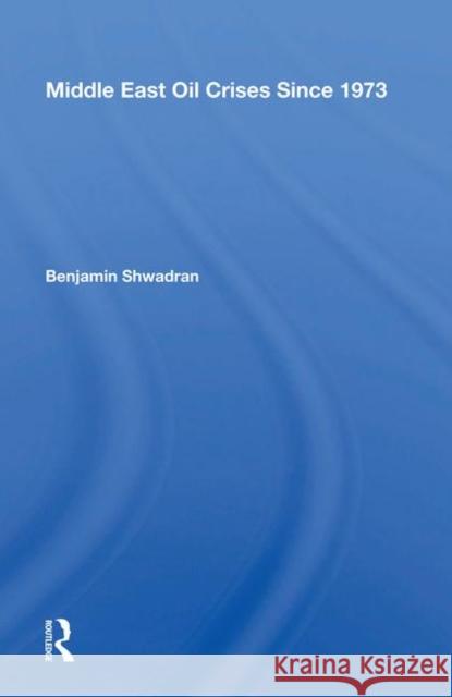 Middle East Oil Crises Since 1973 Benjamin Shwadran 9780367005962 Taylor and Francis