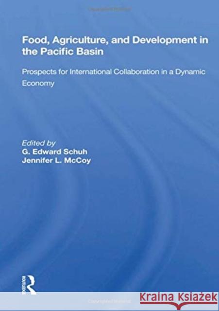 Food, Agriculture, and Development in the Pacific Basin: Prospects for International Collaboration in a Dynamic Economy Schuh, G. Edward 9780367006051 Taylor and Francis