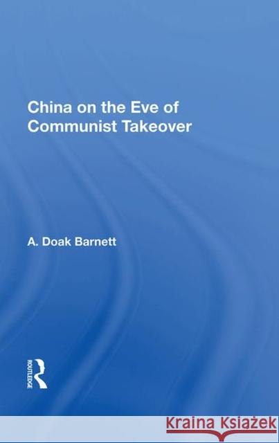 China on the Eve of Communist Takeover Barnett, A. Doak 9780367006105 Routledge