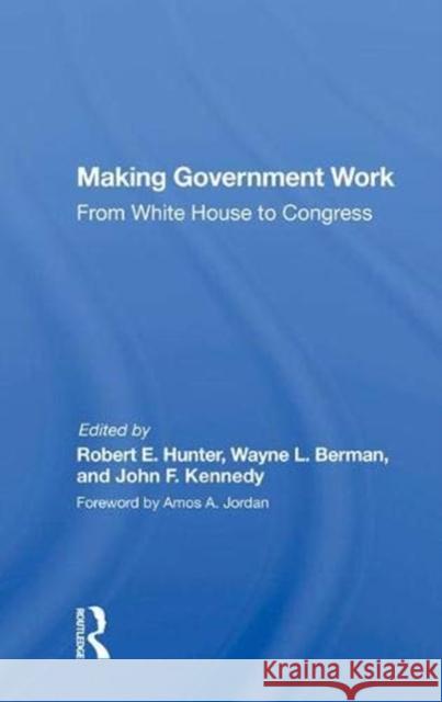 Making Government Work: From White House to Congress Hunter, Robert E. 9780367006327 Taylor and Francis