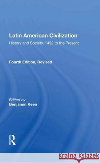 Latin American Civilization: History and Society, 1492 to the Present Keen, Benjamin 9780367006426