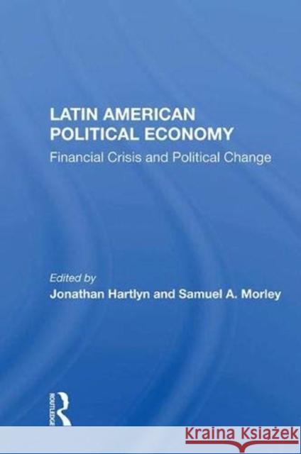 Latin American Political Economy: Financial Crisis and Political Change Hartlyn, Jonathan 9780367006457