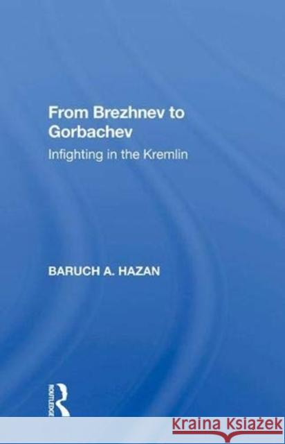 From Brezhnev to Gorbachev: Infighting in the Kremlin Hazan, Baruch A. 9780367006532 Taylor and Francis