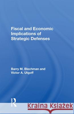 Fiscal and Economic Implications of Strategic Defenses Barry M. Blechman Victor A. Utgoff 9780367006563 Routledge