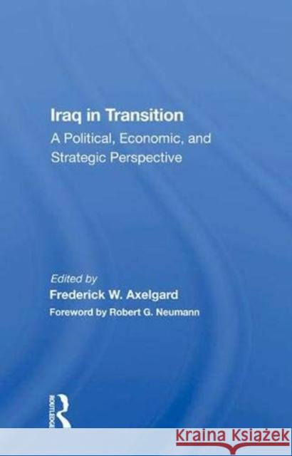 Iraq in Transition: A Political, Economic, and Strategic Perspective Axelgard, Frederick W. 9780367006587 Taylor and Francis