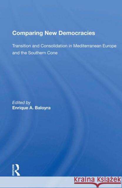 Comparing New Democracies: Transition and Consolidation in Mediterranean Europe and the Southern Cone Baloyra, Enrique a. 9780367006648
