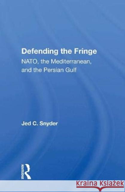 Defending the Fringe: Nato, the Mediterranean, and the Persian Gulf Snyder, Jed C. 9780367006693 Routledge