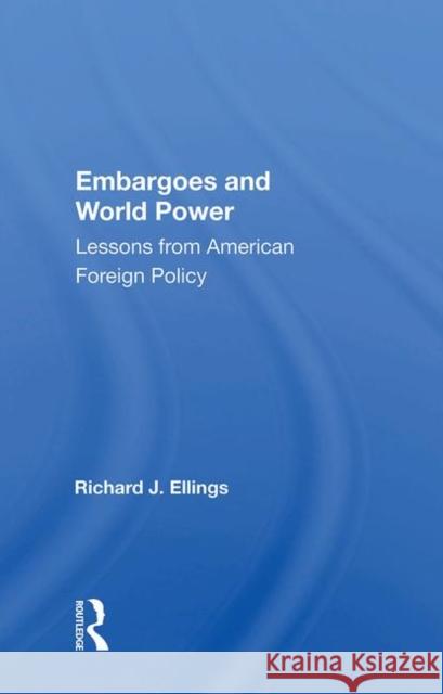 Embargoes and World Power: Lessons from American Foreign Policy Ellings, Richard J. 9780367006709 Taylor and Francis