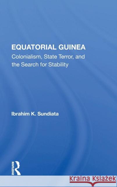 Equatorial Guinea: Colonialism, State Terror, and the Search for Stability Sundiata, Ibrahim K. 9780367006716 Taylor and Francis