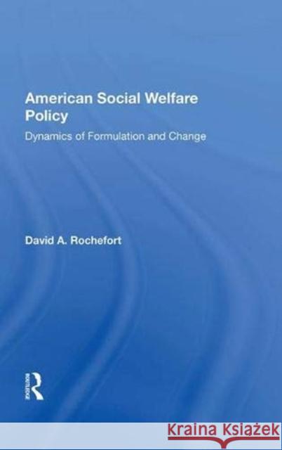 American Social Welfare Policy: Dynamics of Formulation and Change Rochefort, David 9780367006723