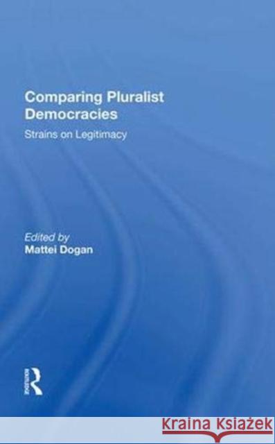 Comparing Pluralist Democracies: Strains on Legitimacy Mattei Dogan   9780367006761
