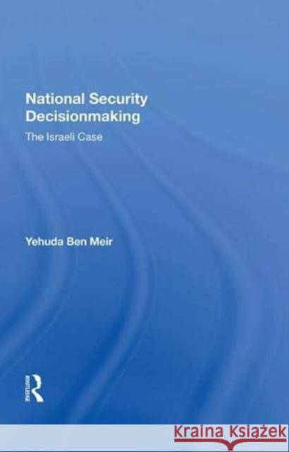 National Security Decisionmaking: The Israeli Case Ben Meir, Yehuda 9780367006778 Taylor and Francis