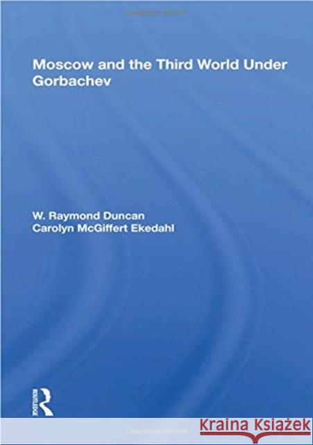 Moscow and the Third World Under Gorbachev Duncan, W. Raymond 9780367006914 TAYLOR & FRANCIS