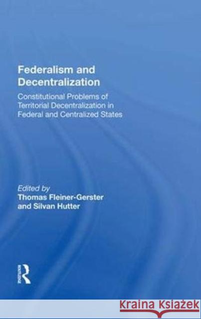 Federalism and Decentralization: Constitutional Problems of Territorial Decentralization in Federal and Centralized States Fleiner-Gerster, Thomas 9780367007058
