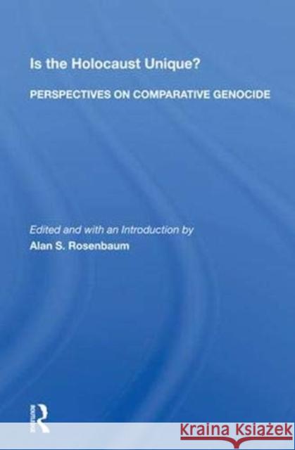 Is the Holocaust Unique? Perspectives on Comparative Genocide: Perspectives on Comparative Genocide Rosenbaum, Alan S. 9780367007140